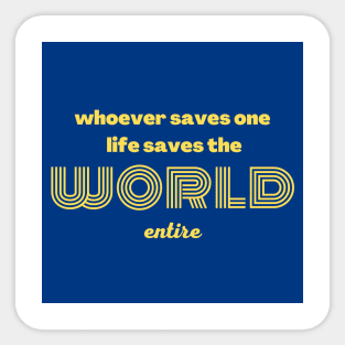 Whoever saves one life saves the world entire Sticker